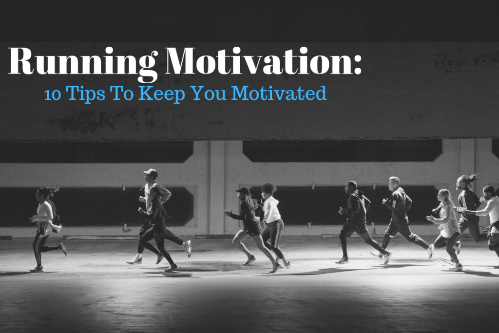 running motivation 10 tips to keep you motivated
